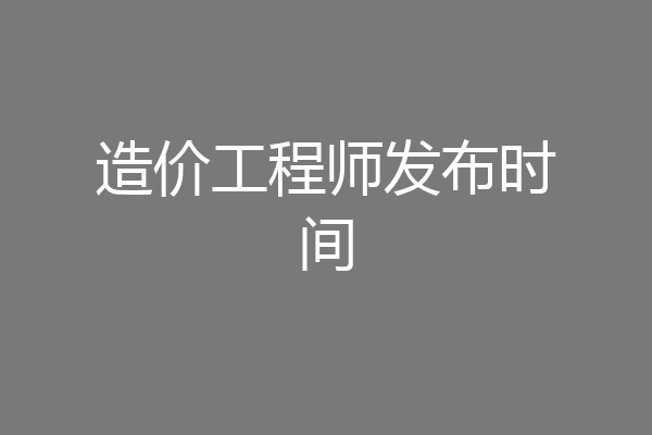 造价工程师发布时间