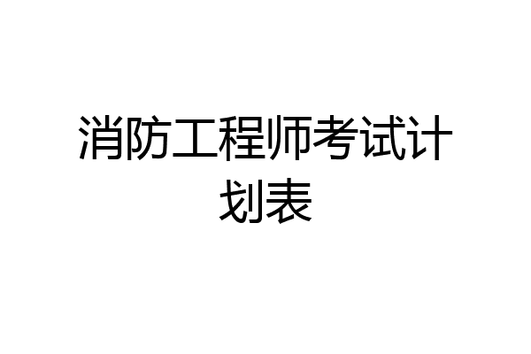 消防工程师考试计划表