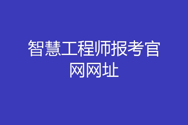智慧工程师报考官网网址