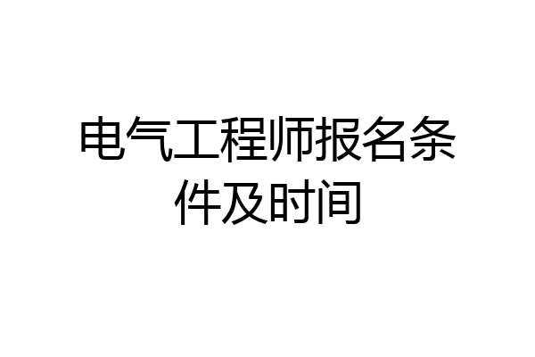 电气工程师报名条件及时间