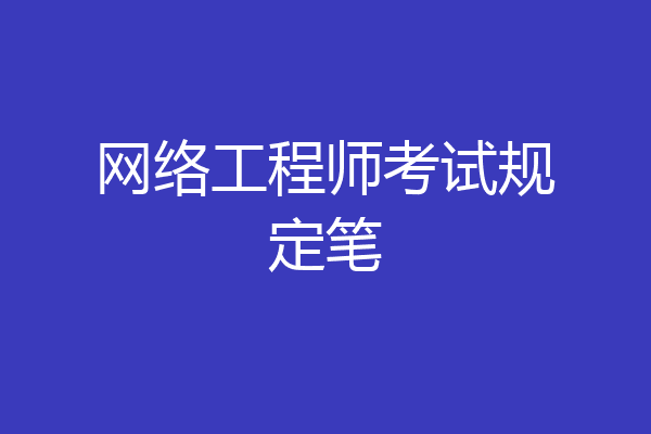 网络工程师考试规定笔