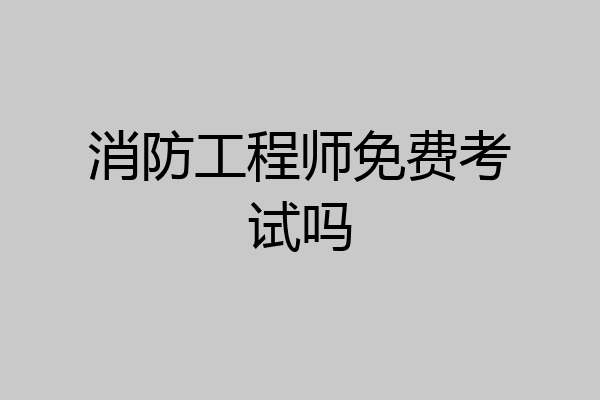 消防工程师免费考试吗