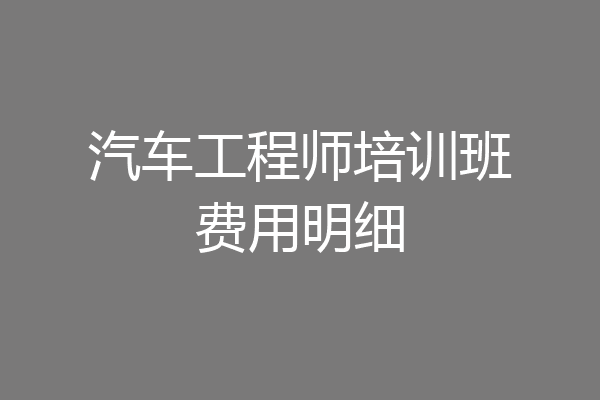 汽车工程师培训班费用明细