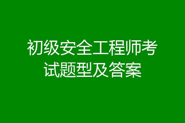 初级安全工程师考试题型及答案