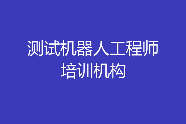 测试机器人工程师培训机构