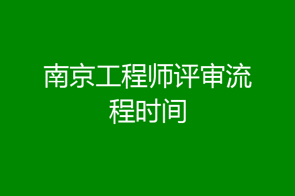 南京工程师评审流程时间