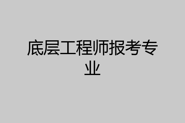 底层工程师报考专业