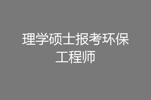 理学硕士报考环保工程师