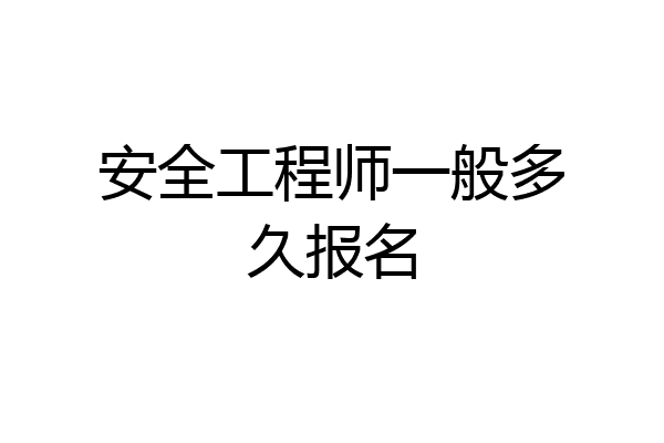安全工程师一般多久报名