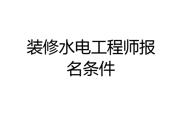 装修水电工程师报名条件