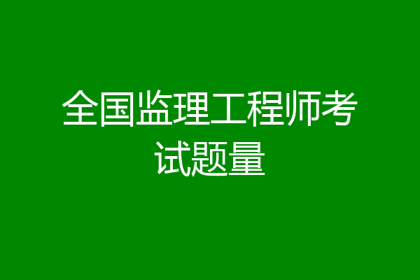 全国监理工程师考试题量