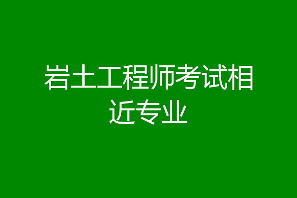 岩土工程师考试相近专业