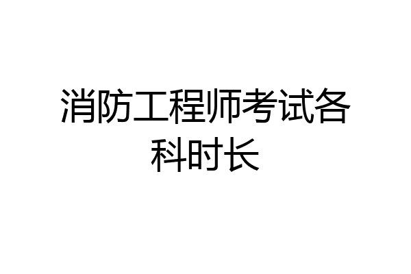 消防工程师考试各科时长