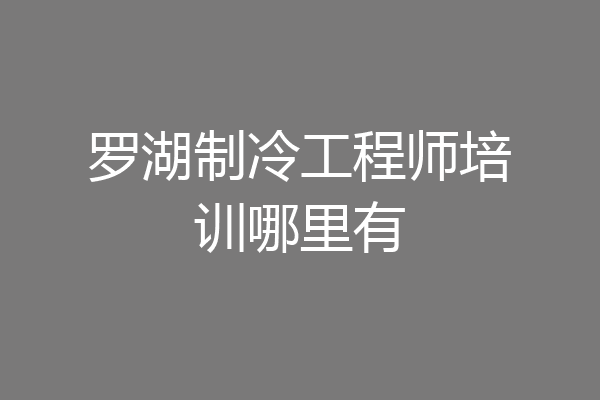 罗湖制冷工程师培训哪里有