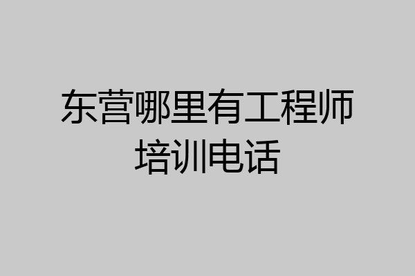东营哪里有工程师培训电话