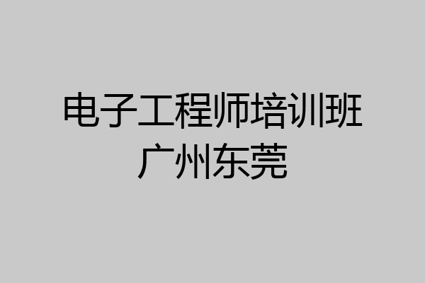电子工程师培训班广州东莞