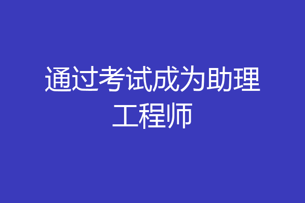 通过考试成为助理工程师