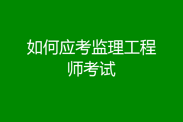如何应考监理工程师考试