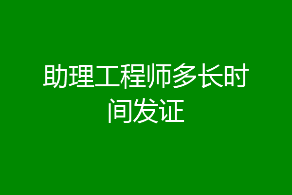 助理工程师多长时间发证
