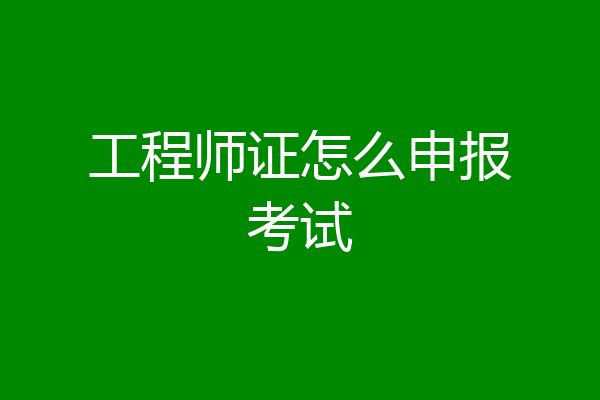 工程师证怎么申报考试