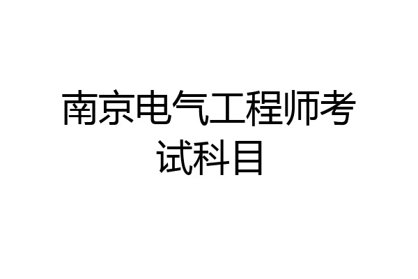 南京电气工程师考试科目