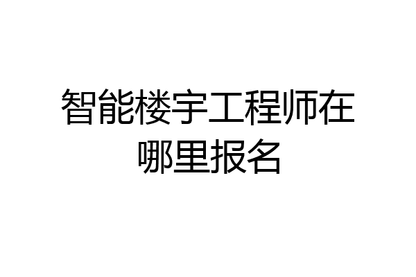 智能楼宇工程师在哪里报名