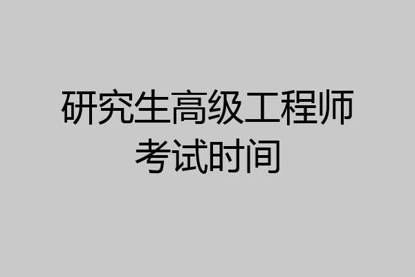 研究生高级工程师考试时间