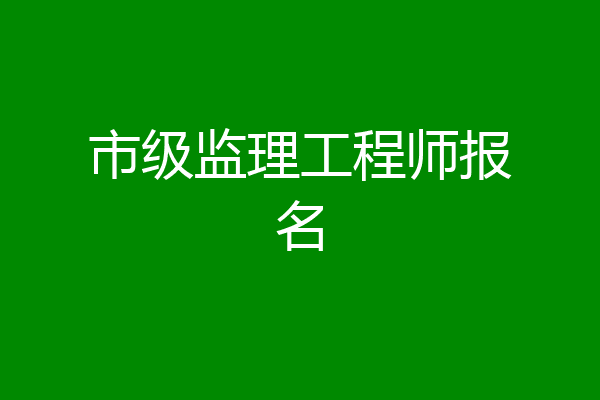 市级监理工程师报名