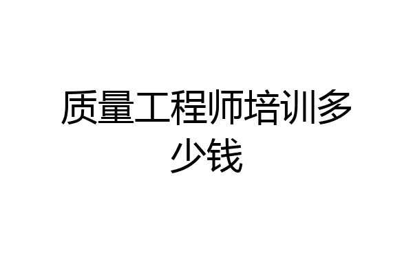 质量工程师培训多少钱