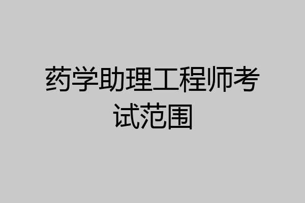 药学助理工程师考试范围