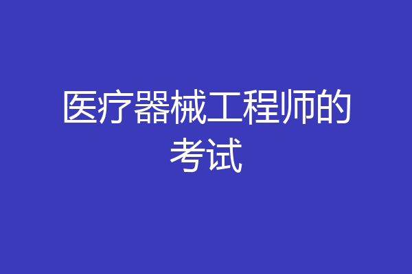 医疗器械工程师的考试