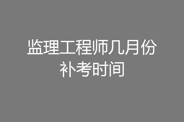 监理工程师几月份补考时间