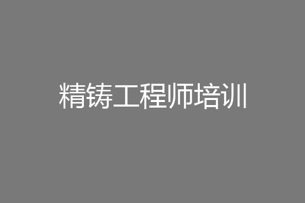 精铸工程师培训