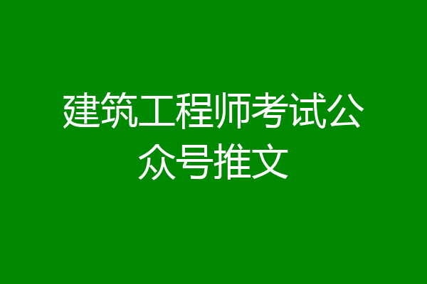 建筑工程师考试公众号推文
