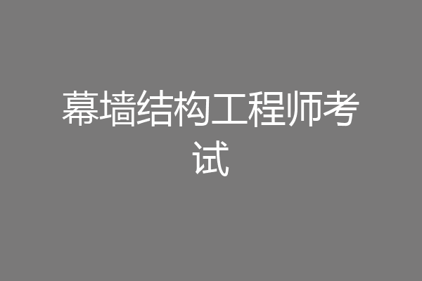 幕墙结构工程师考试