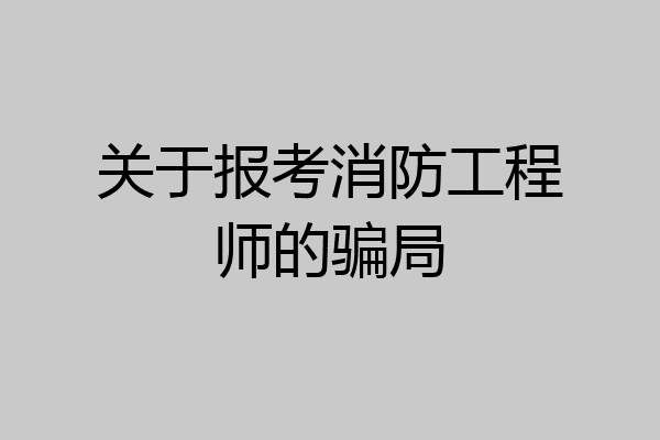 关于报考消防工程师的骗局