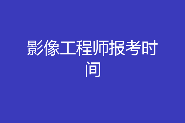 影像工程师报考时间