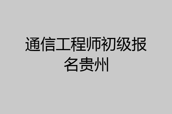 通信工程师初级报名贵州