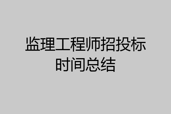 监理工程师招投标时间总结