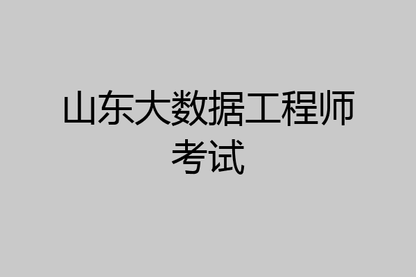 山东大数据工程师考试