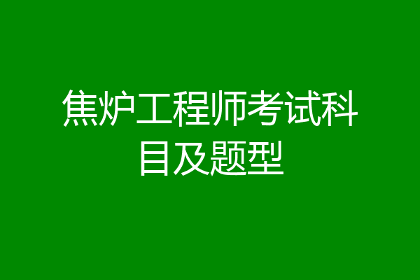 焦炉工程师考试科目及题型