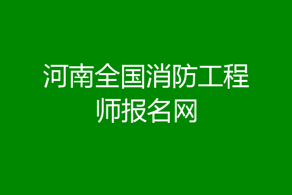 河南全国消防工程师报名网