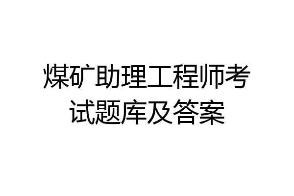 煤矿助理工程师考试题库及答案
