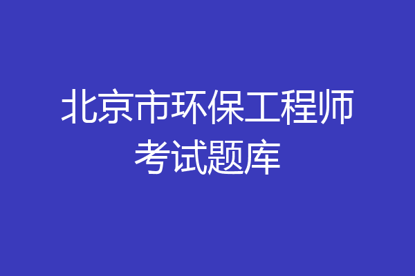 北京市环保工程师考试题库