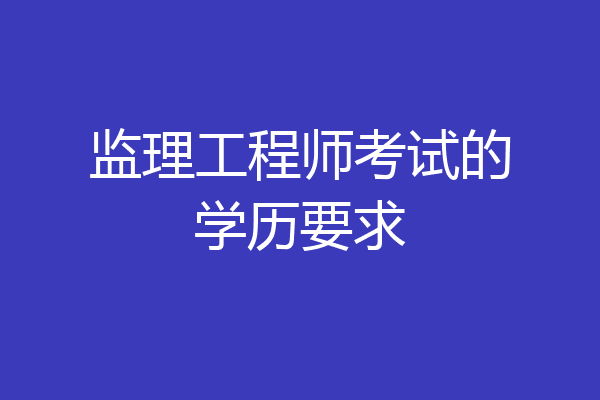 监理工程师考试的学历要求