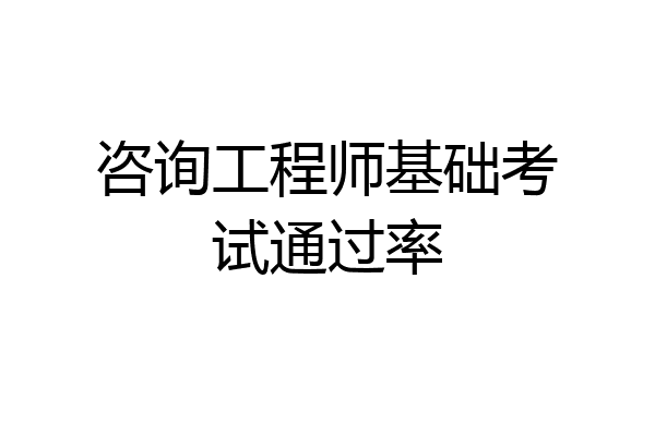 咨询工程师基础考试通过率