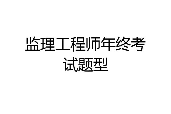 监理工程师年终考试题型