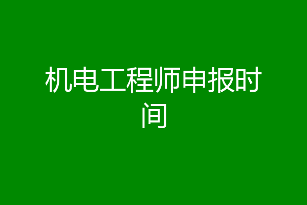 机电工程师申报时间