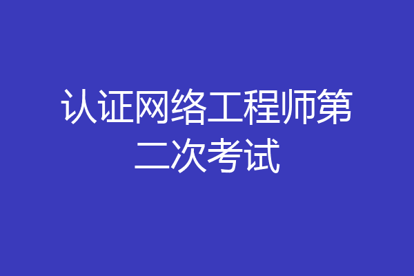 认证网络工程师第二次考试