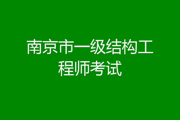 南京市一级结构工程师考试